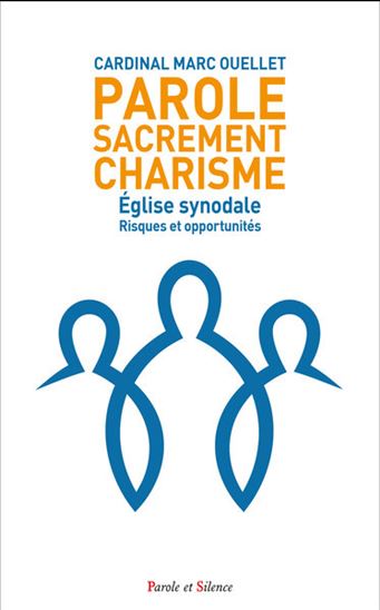 Parole, sacrement, charisme : Église synodale : risques et opportunités - MARC OUELLET