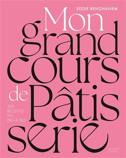 Le Grand cours de pâtisserie : l&#39;essentiel de la pâtisserie en plus de 500 recettes et pas à pas N. éd. - EDDIE BENGHANEM