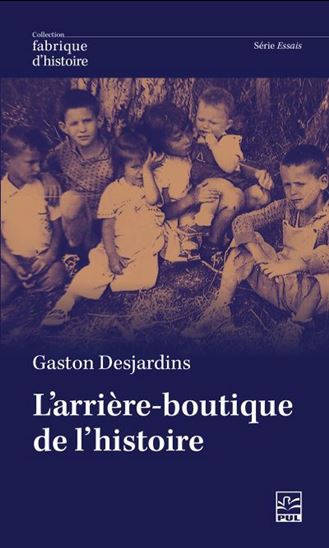 L'Arrière-boutique de l’histoire : méditations d’un vieux professeur - GASTON DESJARDINS