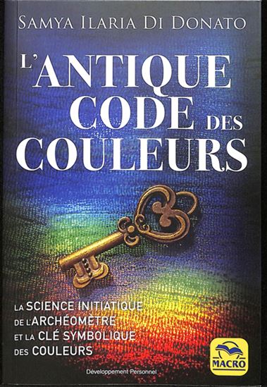 L&#39;Antique code des couleurs : la science initiatique de l&#39;archéomètre et la clé symbolique des couleurs - SAMYA DI DONATO