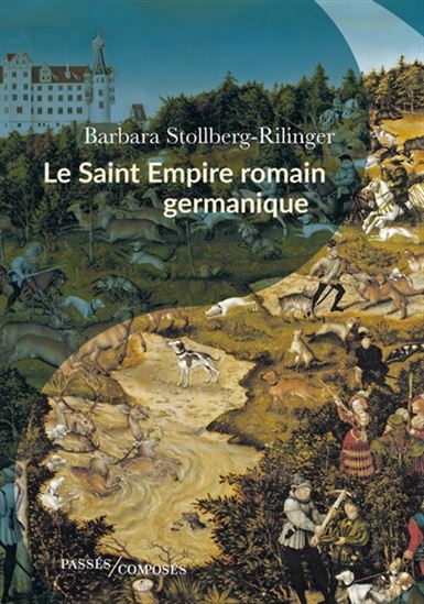 Le Saint Empire Romain Germanique : de la fin du Moyen Âge à 1806 - BARBARA STOLLBERG-RILINGER