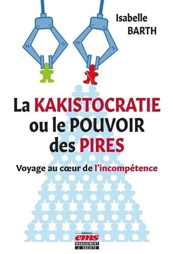 La Kakistocratie ou le pouvoir des pires : Voyage au coeur de l&#39;incompétence - ISABELLE BARTH