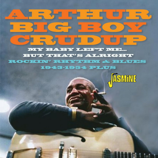 My Baby Left Me… But That’s Alright - Rockin’ Rhythm & Blues 1943-54 - ARTHUR 'BIG BOY' CRUDUP