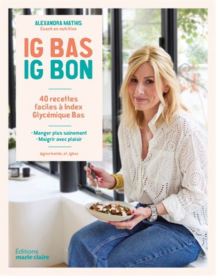 IG bas, IG bon : un programme simple et efficace pour maîtriser votre indice glycémique - ALEXANDRA MATHIS
