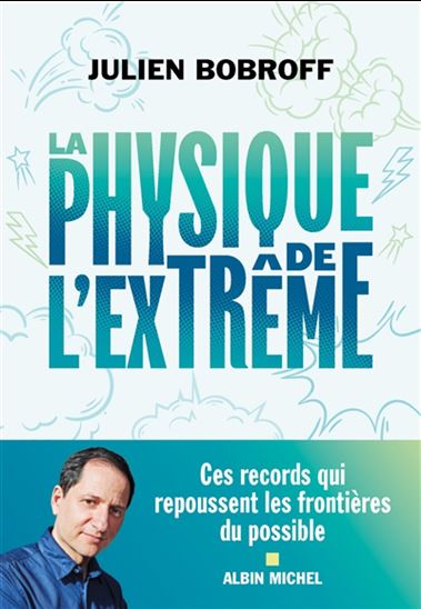 La Physique de l’extrême : repoussez les frontières du possible ! - JULIEN BOBROFF