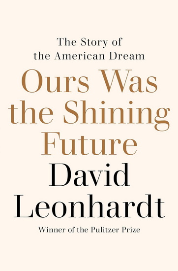 Ours Was the Shining Future: The Story of the American Dream - DAVID LEONHARDT