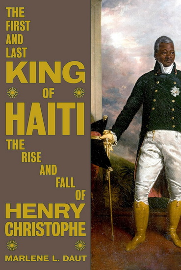 The First and Last King of Haiti: The Rise and Fall of Henry Christophe - MARLENE L. DAUT