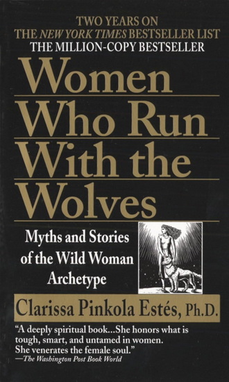 Women Who Run with the Wolves: Myths and Stories of the Wild Woman Archetype - CLARISSA PINKOLA ESTÉS