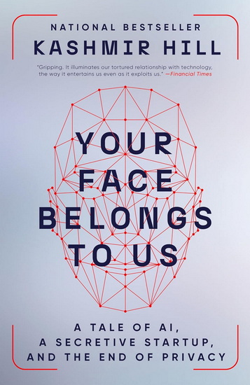 Your Face Belongs to Us: A Tale of AI, a Secretive Startup, and the End of Privacy - KASHMIR HILL