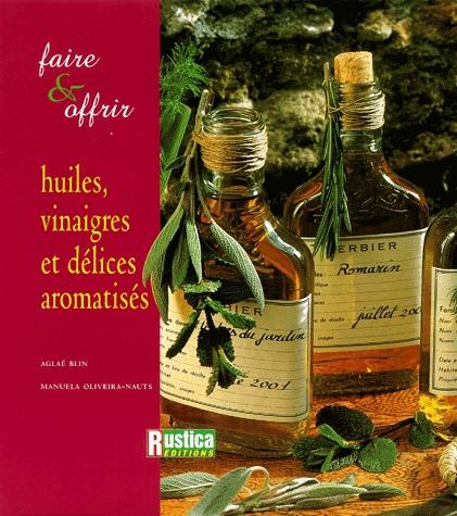 Faire et offrir huiles/vinaigres/délices - AGAE BLIN - M OLIVEIRA-NAUTS