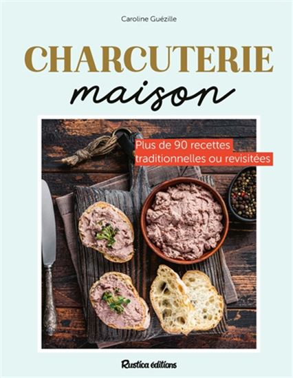 Charcuteries maison : plus de 90 recettes traditionnelles ou revisitées - COLLECTIF