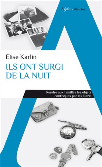 Ils ont surgi de la nuit : rendre aux familles les objets confisqués par les nazis - ELISE KARLIN
