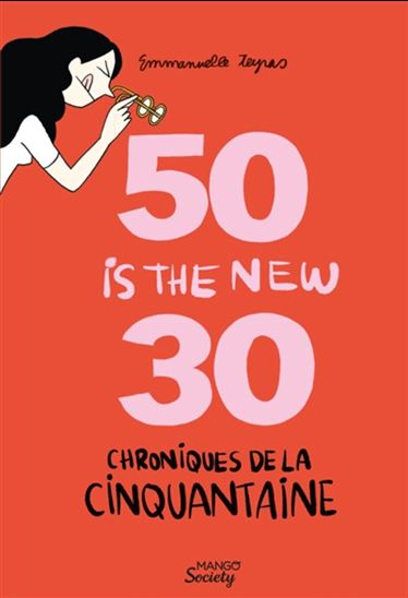 Chroniques de la cinquantaine : 50 is the new 30 (les hormones en moins) - EMMANUELLE TEYRAS