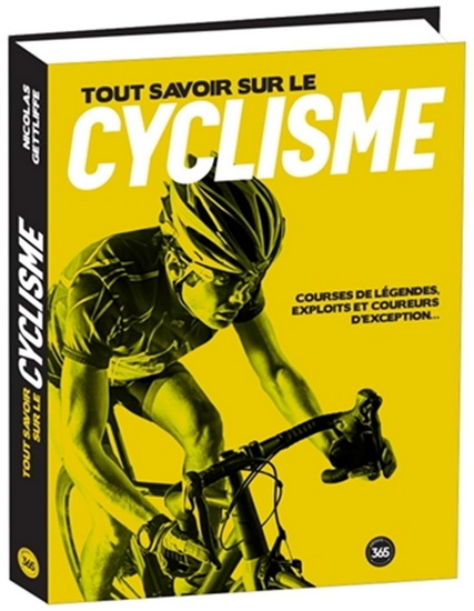 Tout savoir sur le cyclisme : courses de légendes, exploits et coureurs d&#39;exception... - NICOLAS GETTLIFFE