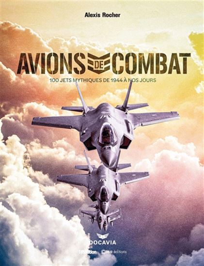 Avions de combat : 100 jets mythiques de 1944 à nos jours - ALEXIS ROCHER