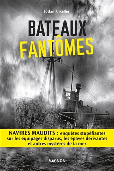 Bateaux fantômes : navires maudits : enquêtes stupéfiantes sur les équipages disparus, les épaves dérivantes et autres mystères de la mer - JOSLAN F KELLER