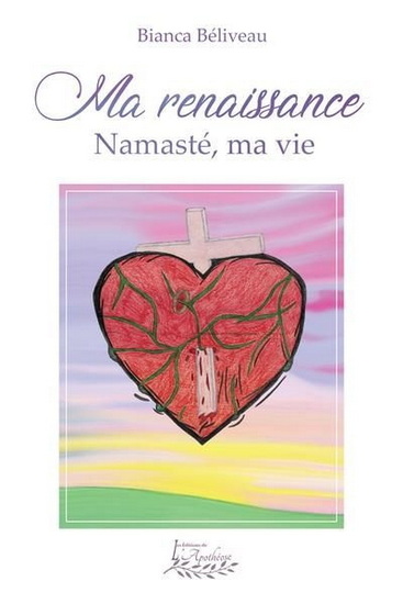 Ma renaissance : Namasté, ma vie - BIANCA BÉLIVEAU