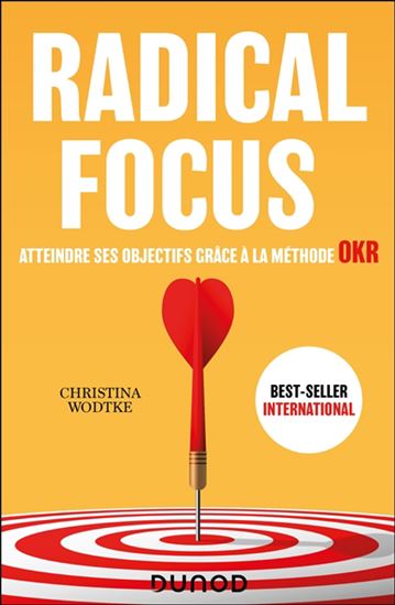 Radical focus : atteindre ses objectifs grâce à la méthode OKR - CHRISTINA WODTKE