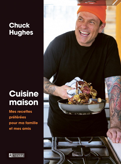Cuisine maison : Mes recettes préférées pour ma - CHUCK HUGHES