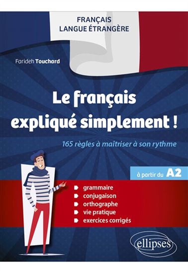 Le Français expliqué simplement ! : 165 règles à maîtriser à son rythme - FARIDEH TOUCHARD