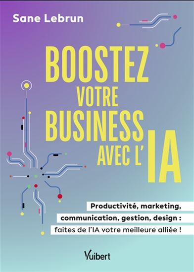 Boostez votre business avec l&#39;IA : stratégie, marketing, communication, gestion, design - SANE LEBRUN