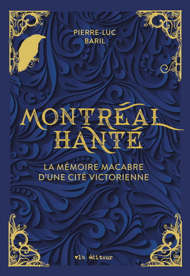 Montréal hanté : la mémoire macabre d’une cité victorienne - PIERRE-LUC BARIL