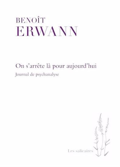 On s’arrête là pour aujourd’hui : journal de psychanalyse - BENOÎT ERWANN