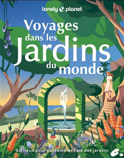 Voyages dans les jardins du monde : 60 lieux pour contempler l&#39;art des jardins - COLLECTIF
