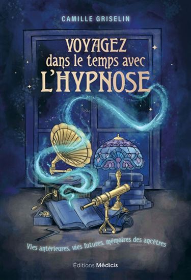Voyagez dans le temps avec l&#39;hypnose - CAMILLE GRISELIN