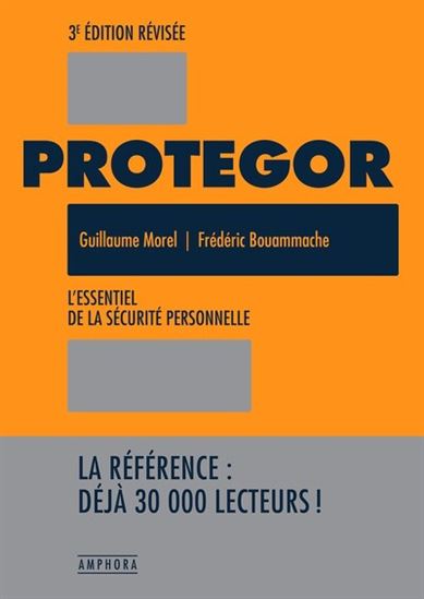 Protegor : guide pragmatique de sécurité personnelle, self-défense & survie urbaine : conseils, techniques, entretiens N. éd. - GUILLAUME MOREL - FRÉDÉRIC BOUAMMACHE