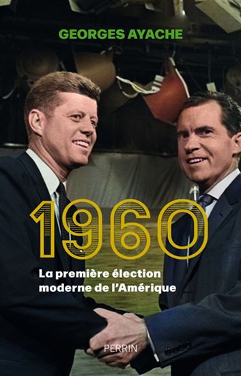 1960 : la première élection moderne de l&#39;Amérique - GEORGES AYACHE