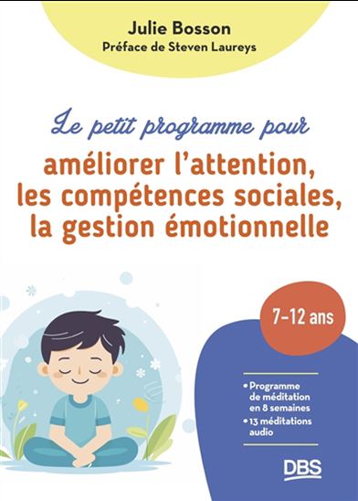 Le Petit programme pour améliorer l&#39;attention, les compétences sociales, la gestion émotionnelle : 5-10 ans - JULIE BOSSON