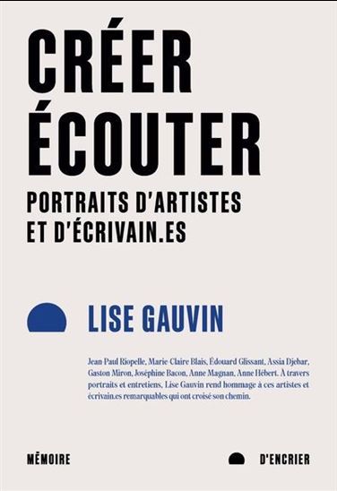 Créer, écouter : portraits d&#39;artistes et d&#39;écrivain.es - LISE GAUVIN