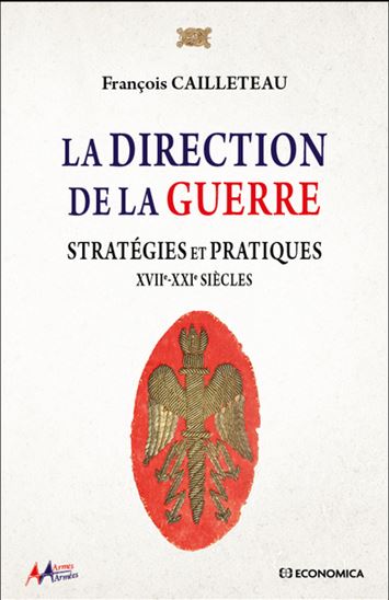 La Direction de la guerre : stratégies et pratiques : XVIIe-XXIe siècles - FRANÇOIS CAILLETEAU