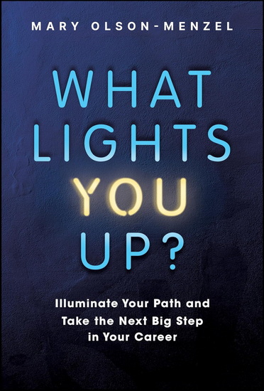 What Lights You Up?: Illuminate Your Path and Take the Next Big Step in Your Career - MARY OLSON-MENZEL