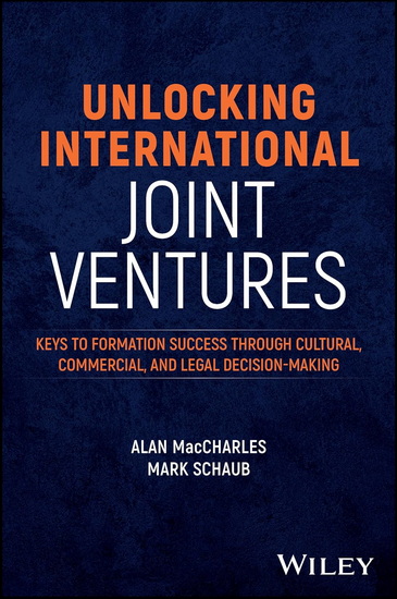 Unlocking International Joint Ventures: Keys to Success through Cultural, Commercial, and Legal Decision-Making - MARK SCHAUB
