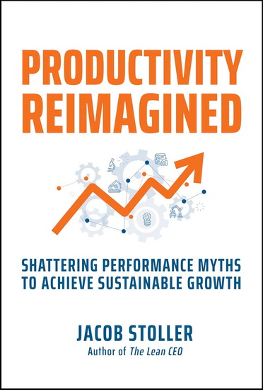 Productivity Reimagined: Shattering Performance Myths to Achieve Sustainable Growth - JACOB STOLLER