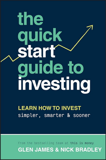 The Quick-Start Guide to Investing: Learn How to Invest Simpler, Smarter and Sooner - GLEN JAMES