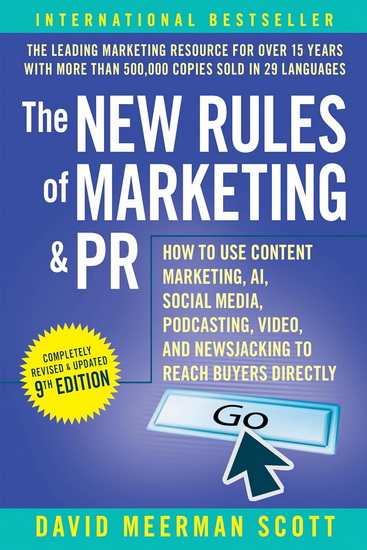 The New Rules of Marketing & PR: How to Use Content Marketing, AI, Social Media, Podcasting, Video, and Newsjacking to Reach Buyers Directly - DAVID MEERMAN SCOTT