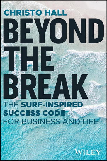 Beyond the Break: The Surf-Inspired Success Code for Business and Life - CHRISTO HALL