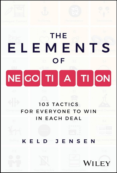The Elements of Negotiation: 103 Tactics for Everyone to Win in Each Deal - KELD JENSEN