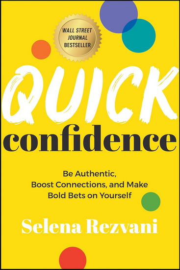 Quick Confidence: Be Authentic, Boost Connections, and Make Bold Bets on Yourself - SELENA REZVANI