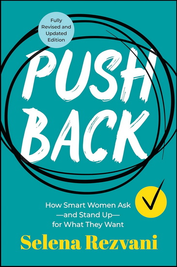 Pushback: How Smart Women Askï¿½and Stand Upï¿½for What They Want - SELENA REZVANI