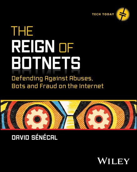 The Reign of Botnets: Defending Against Abuses, Bots and Fraud on the Internet - DAVID SENECAL