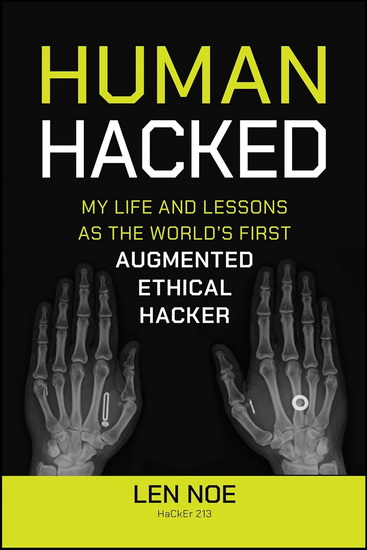 Human Hacked: My Life and Lessons as the World&#39;s First Augmented Ethical Hacker - LEN NOE
