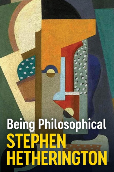 Being Philosophical: An Introduction to Philosophy and Its Methods - STEPHEN HETHERINGTON