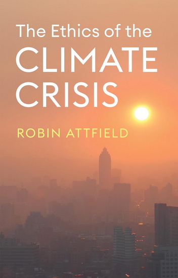 The Ethics of the Climate Crisis - ROBIN ATTFIELD