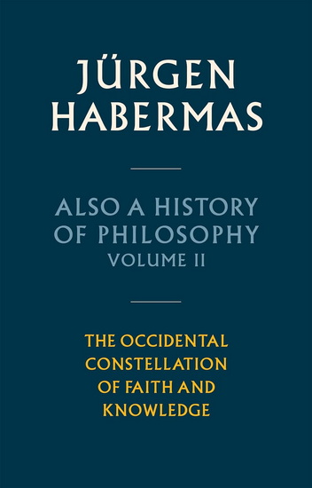 Also a History of Philosophy: The Occidental Constellation of Faith and Knowledge - JÜRGEN HABERMAS