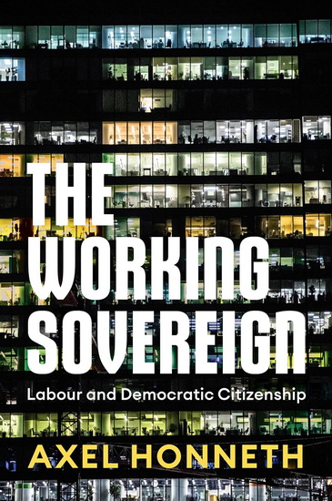 The Working Sovereign: Labour and Democratic Citizenship - AXEL HONNETH