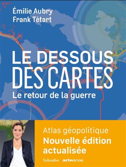 Le Dessous des cartes : le retour de la guerre N. éd. - EMILIE AUBRY - FRANK TÉTART